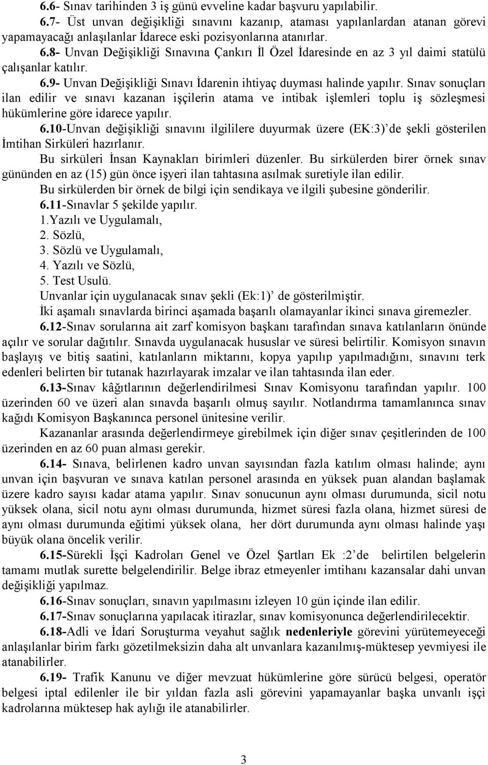 8- Unvan Değişikliği Sınavına Çankırı İl Özel İdaresinde en az 3 yıl daimi statülü çalışanlar katılır. 6.9- Unvan Değişikliği Sınavı İdarenin ihtiyaç duyması halinde yapılır.