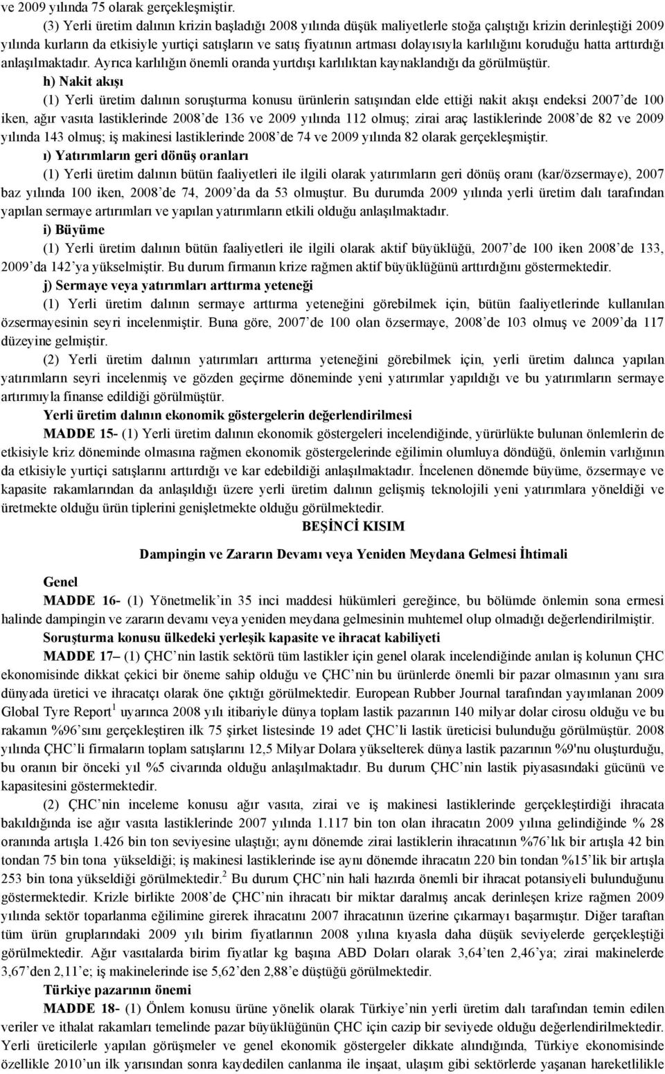 dolayısıyla karlılığını koruduğu hatta arttırdığı anlaşılmaktadır. Ayrıca karlılığın önemli oranda yurtdışı karlılıktan kaynaklandığı da görülmüştür.