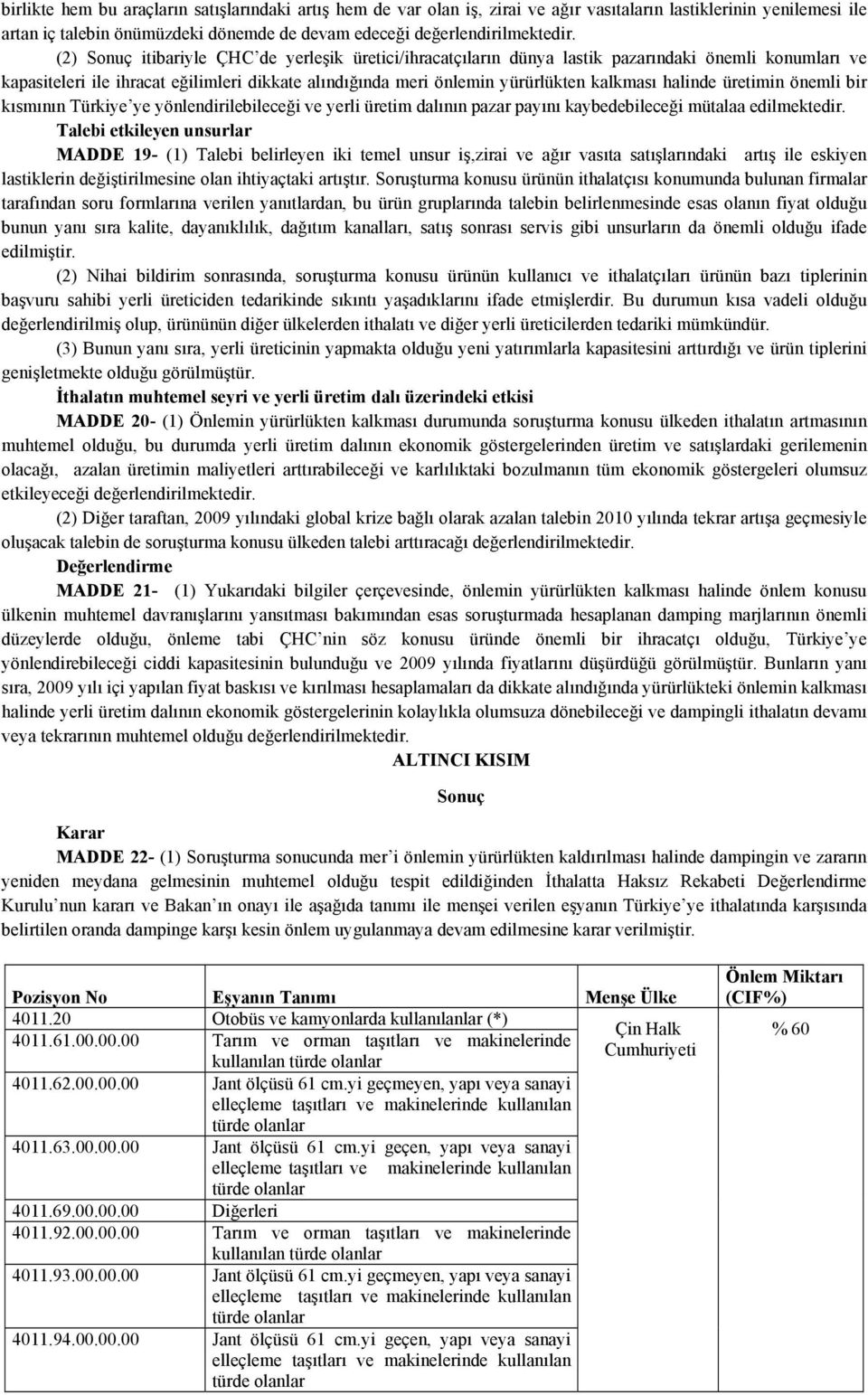 halinde üretimin önemli bir kısmının Türkiye ye yönlendirilebileceği ve yerli üretim dalının pazar payını kaybedebileceği mütalaa edilmektedir.