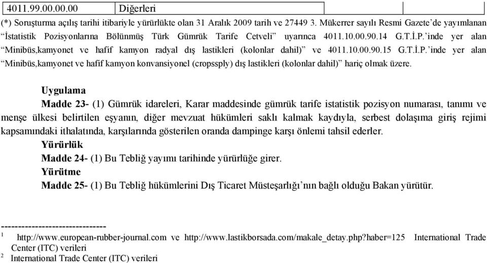 10.00.90.15 G.T.İ.P. inde yer alan Minibüs,kamyonet ve hafif kamyon konvansiyonel (cropssply) dış lastikleri (kolonlar dahil) hariç olmak üzere.