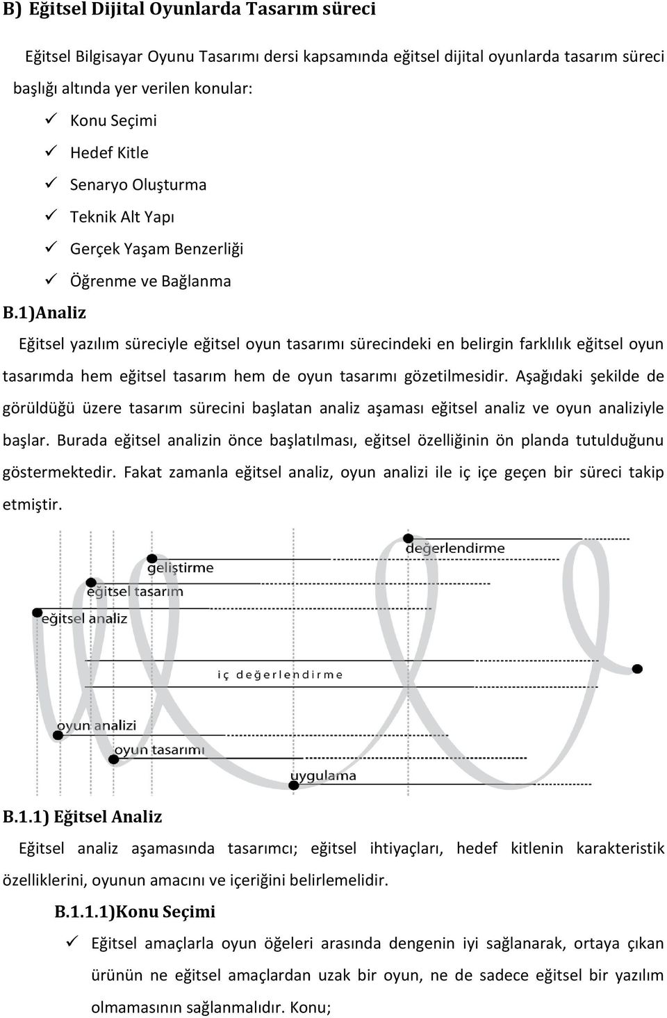 1)Analiz Eğitsel yazılım süreciyle eğitsel oyun tasarımı sürecindeki en belirgin farklılık eğitsel oyun tasarımda hem eğitsel tasarım hem de oyun tasarımı gözetilmesidir.