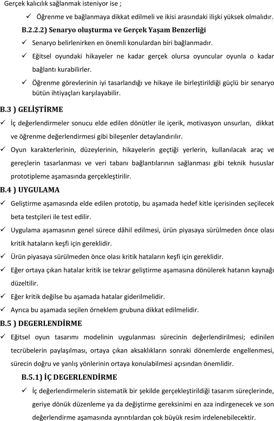 Eğitsel oyundaki hikayeler ne kadar gerçek olursa oyuncular oyunla o kadar bağlantı kurabilirler.