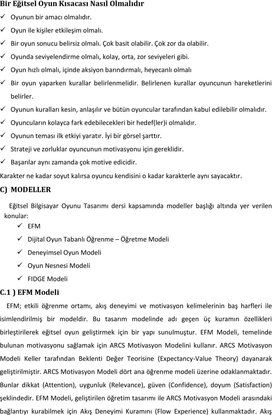 Belirlenen kurallar oyuncunun hareketlerini belirler. Oyunun kuralları kesin, anlaşılır ve bütün oyuncular tarafından kabul edilebilir olmalıdır.