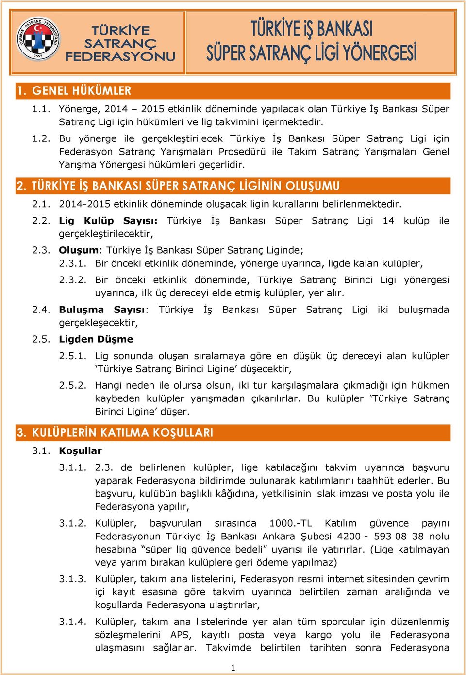 2. TÜRKİYE İŞ BANKASI SÜPER SATRANÇ LİGİNİN OLUŞUMU 2.1. 2014-2015 etkinlik döneminde oluşacak ligin kurallarını belirlenmektedir. 2.2. Lig Kulüp Sayısı: Türkiye İş Bankası Süper Satranç Ligi 14 kulüp ile gerçekleştirilecektir, 2.