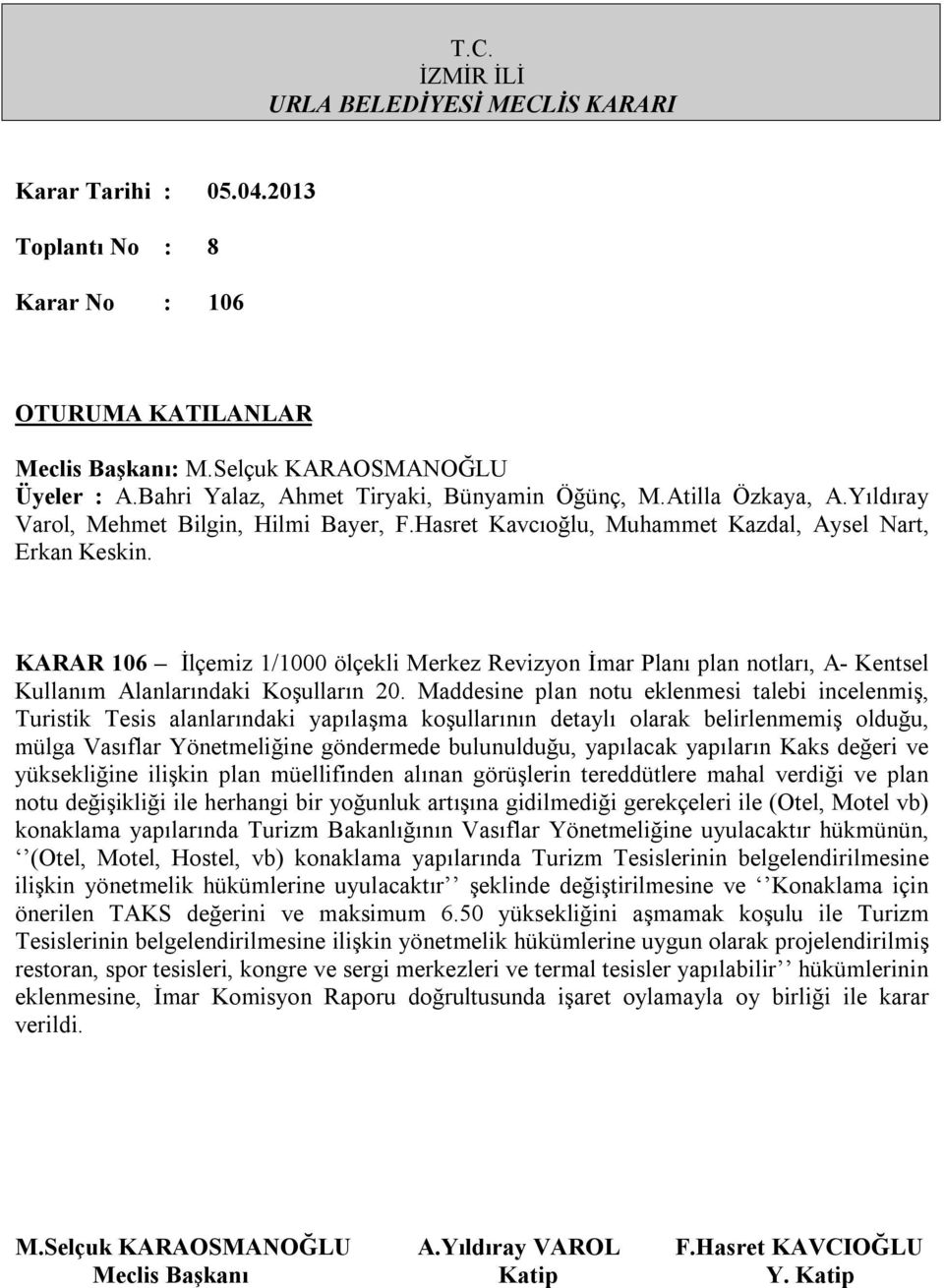 yapılacak yapıların Kaks değeri ve yüksekliğine ilişkin plan müellifinden alınan görüşlerin tereddütlere mahal verdiği ve plan notu değişikliği ile herhangi bir yoğunluk artışına gidilmediği