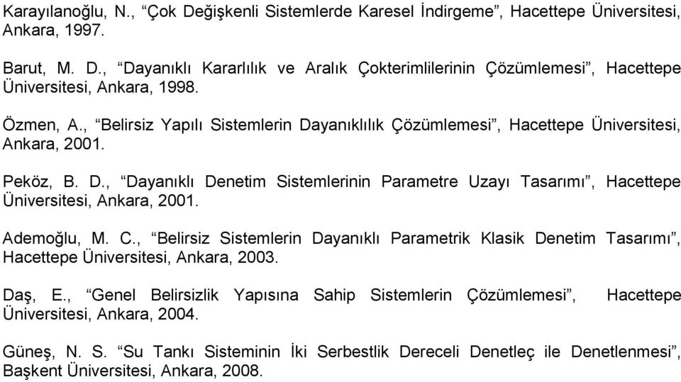 Ademoğlu, M. C., Belirsiz Sistemlerin Dayanıklı Parametrik Klasik Denetim Tasarımı, Hacettepe Üniversitesi, Ankara, 2003. DaĢ, E.
