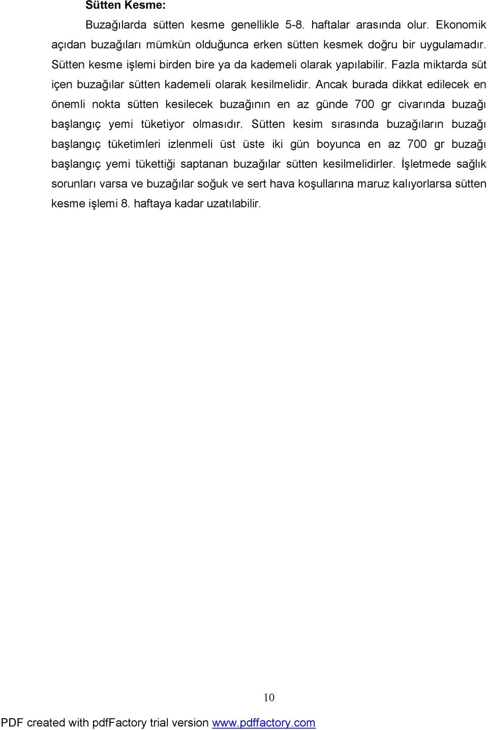 Ancak burada dikkat edilecek en önemli nokta sütten kesilecek buzağının en az günde 700 gr civarında buzağı başlangıç yemi tüketiyor olmasıdır.