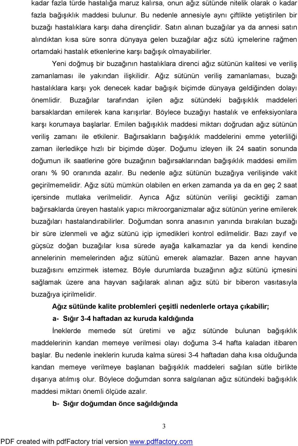 Satın alınan buzağılar ya da annesi satın alındıktan kısa süre sonra dünyaya gelen buzağılar ağız sütü içmelerine rağmen ortamdaki hastalık etkenlerine karşı bağışık olmayabilirler.