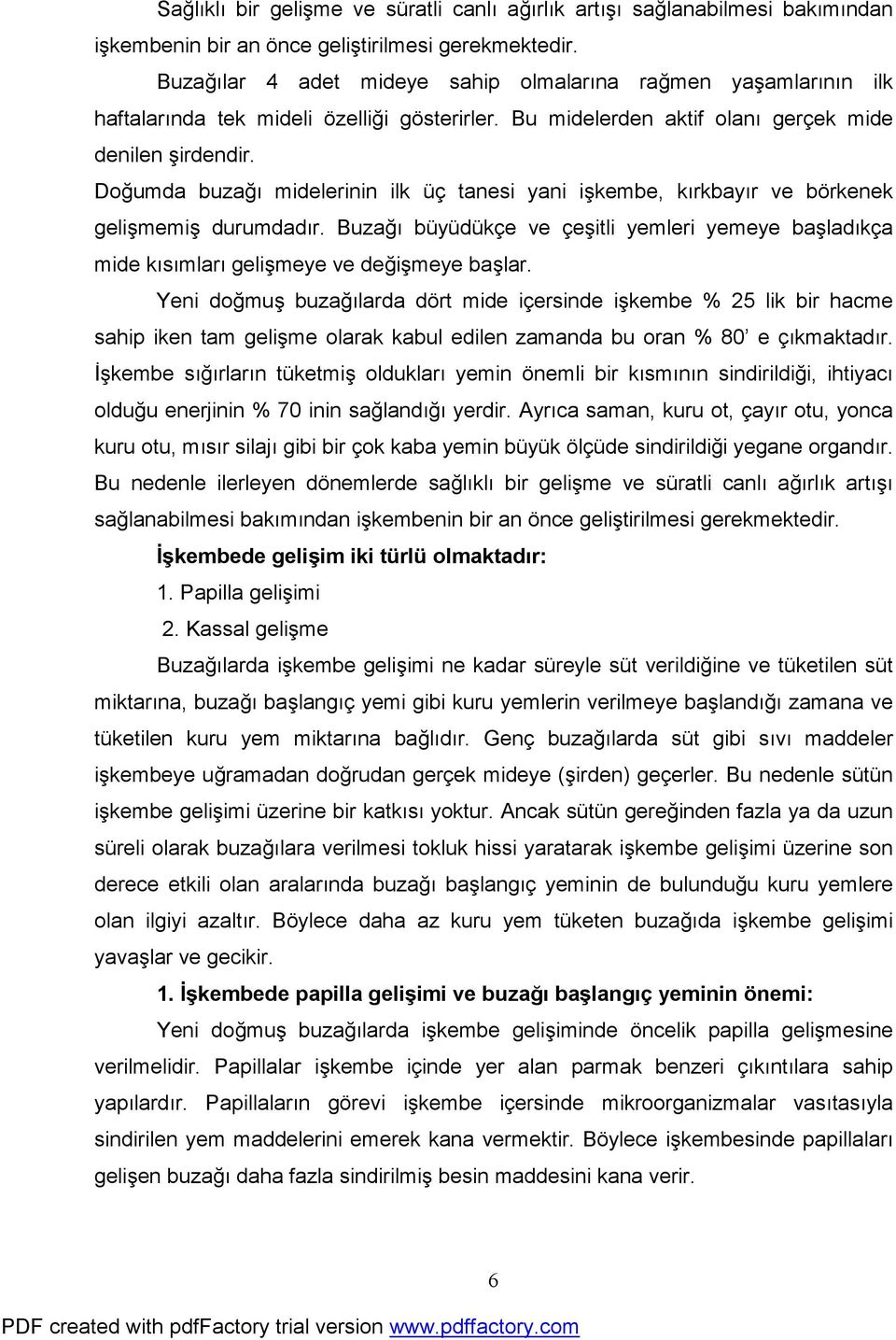 Doğumda buzağı midelerinin ilk üç tanesi yani işkembe, kırkbayır ve börkenek gelişmemiş durumdadır. Buzağı büyüdükçe ve çeşitli yemleri yemeye başladıkça mide kısımları gelişmeye ve değişmeye başlar.