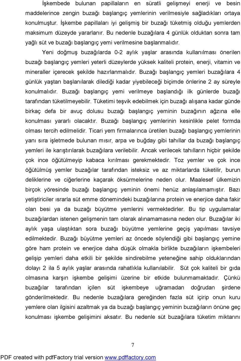 Bu nedenle buzağılara 4 günlük olduktan sonra tam yağlı süt ve buzağı başlangıç yemi verilmesine başlanmalıdır.