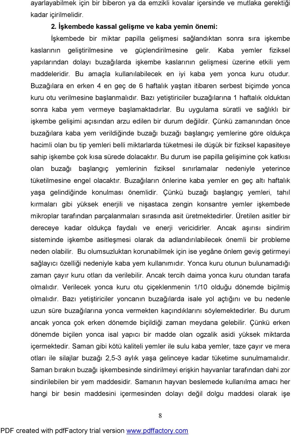 Kaba yemler fiziksel yapılarından dolayı buzağılarda işkembe kaslarının gelişmesi üzerine etkili yem maddeleridir. Bu amaçla kullanılabilecek en iyi kaba yem yonca kuru otudur.