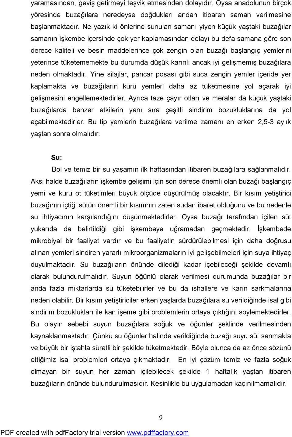 buzağı başlangıç yemlerini yeterince tüketememekte bu durumda düşük karınlı ancak iyi gelişmemiş buzağılara neden olmaktadır.