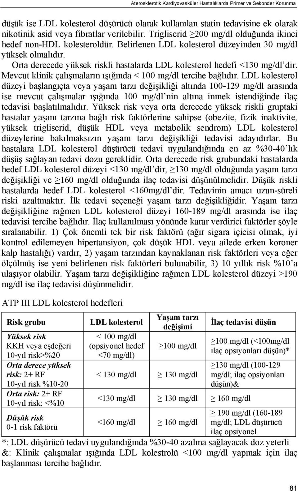 Orta derecede yüksek riskli hastalarda LDL kolesterol hedefi <130 mg/dl dir. Mevcut klinik çalışmaların ışığında < 100 mg/dl tercihe bağlıdır.