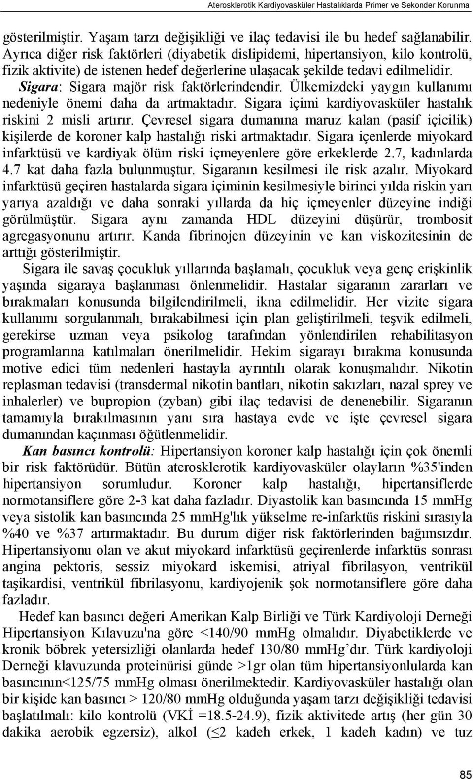 Sigara: Sigara majör risk faktörlerindendir. Ülkemizdeki yaygın kullanımı nedeniyle önemi daha da artmaktadır. Sigara içimi kardiyovasküler hastalık riskini 2 misli artırır.