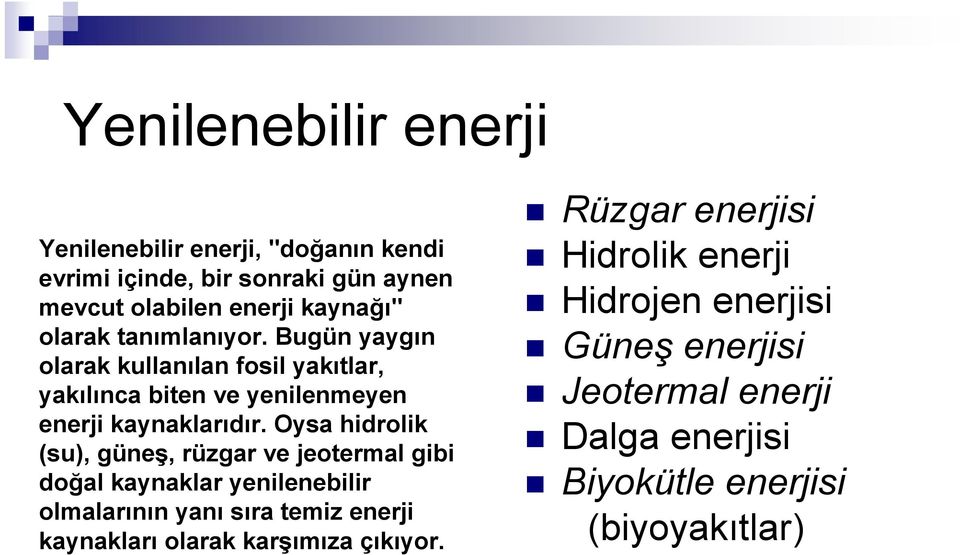 Oysa hidrolik (su), güneş, rüzgar ve jeotermal gibi doğal kaynaklar yenilenebilir olmalarının yanı sıra temiz enerji kaynakları