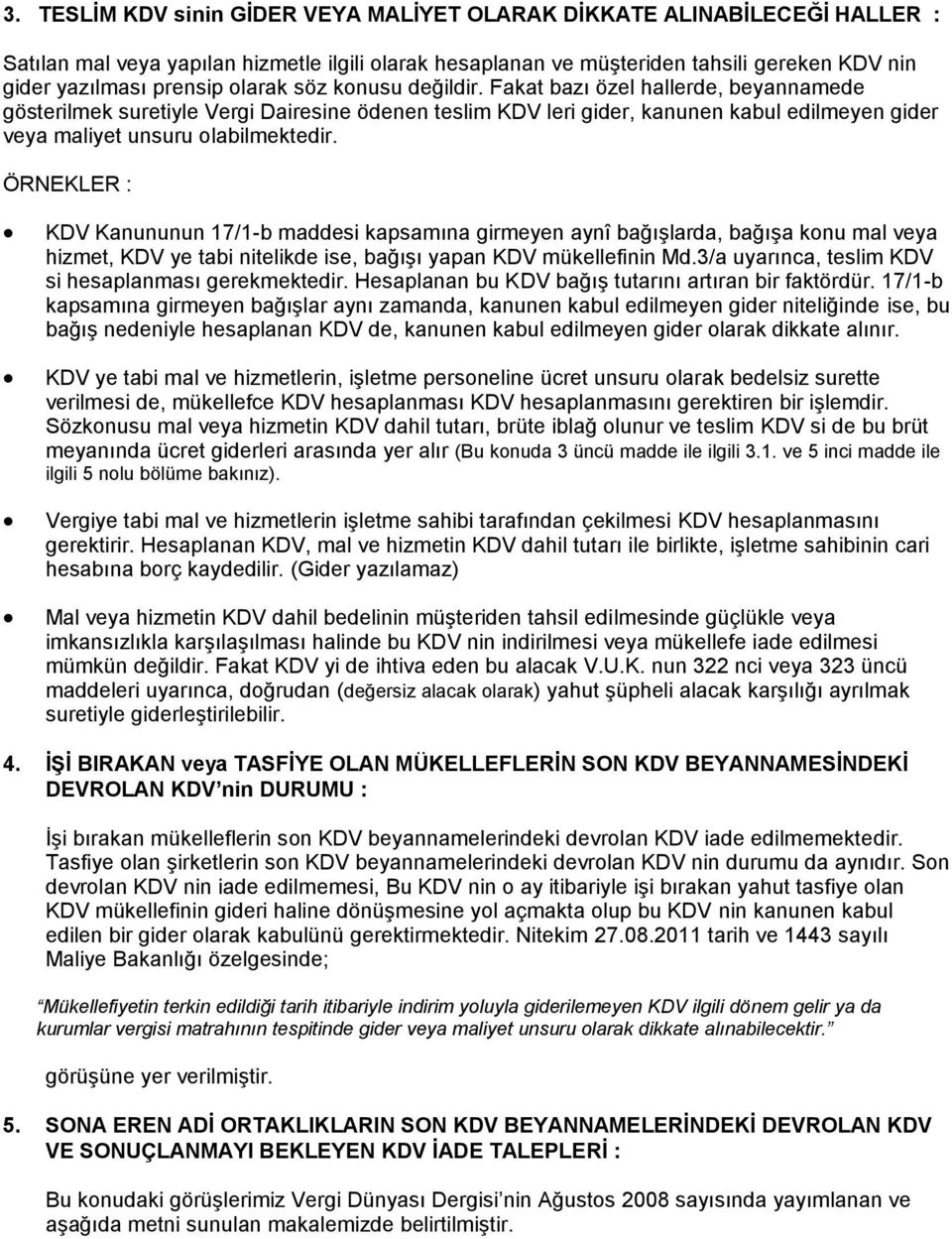 ÖRNEKLER : KDV Kanununun 17/1-b maddesi kapsamına girmeyen aynî bağışlarda, bağışa konu mal veya hizmet, KDV ye tabi nitelikde ise, bağışı yapan KDV mükellefinin Md.