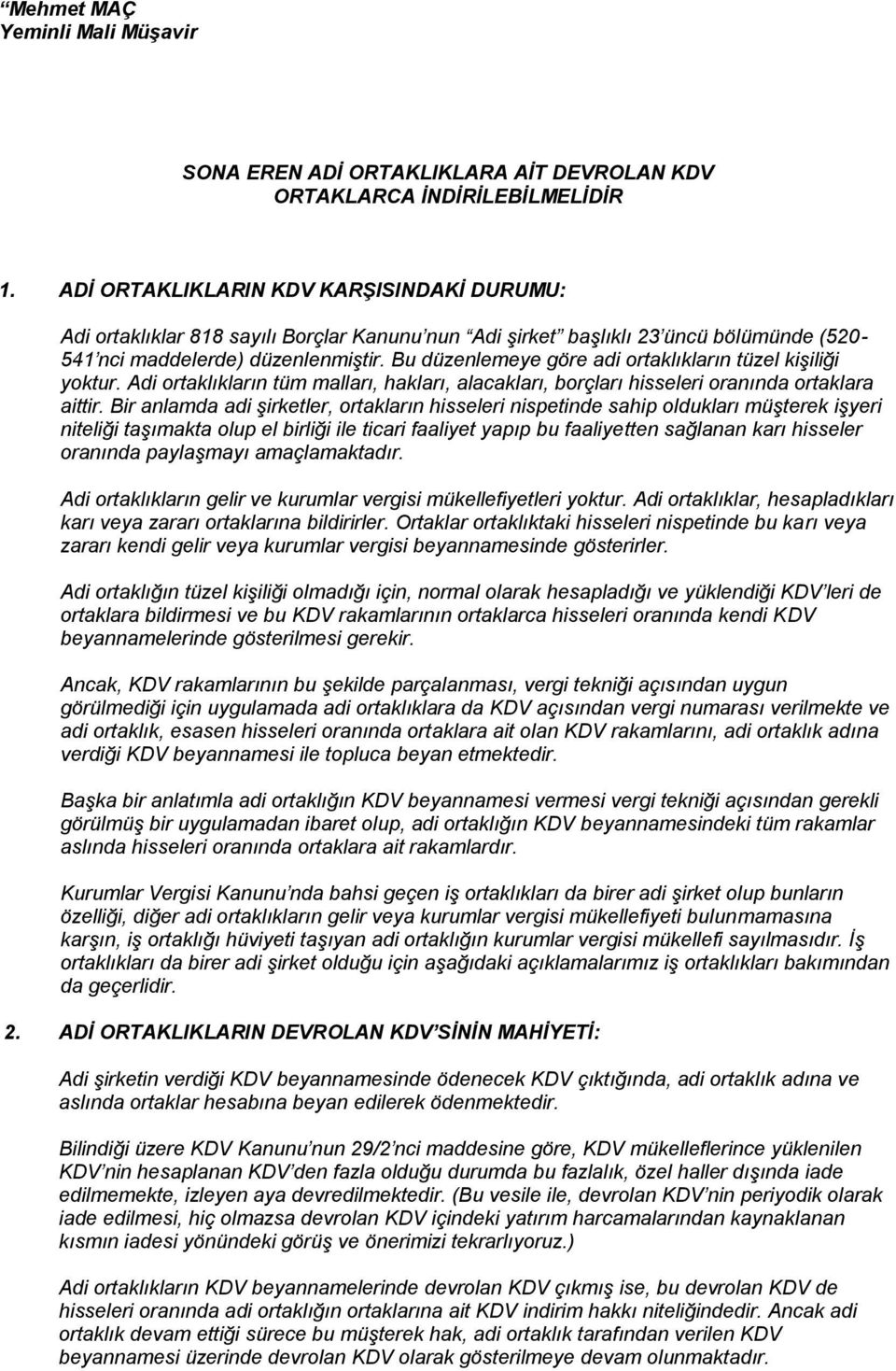 Bu düzenlemeye göre adi ortaklıkların tüzel kişiliği yoktur. Adi ortaklıkların tüm malları, hakları, alacakları, borçları hisseleri oranında ortaklara aittir.