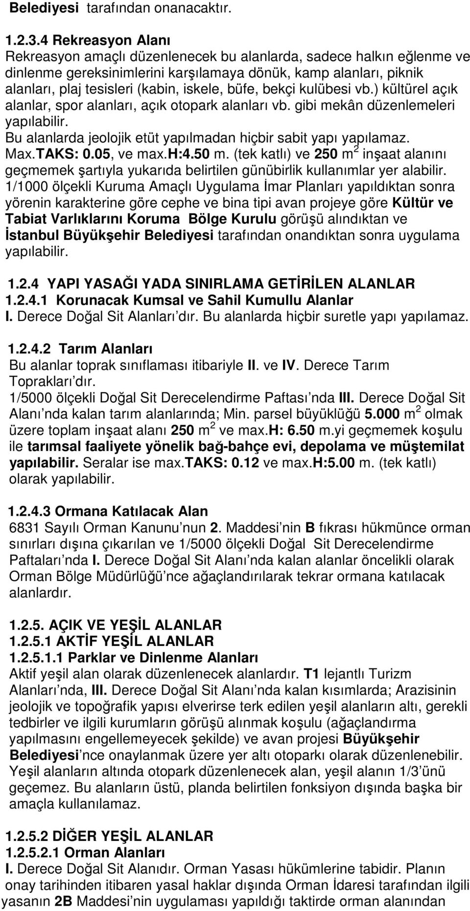 büfe, bekçi kulübesi vb.) kültürel açık alanlar, spor alanları, açık otopark alanları vb. gibi mekân düzenlemeleri yapılabilir. Bu alanlarda jeolojik etüt yapılmadan hiçbir sabit yapı yapılamaz. Max.