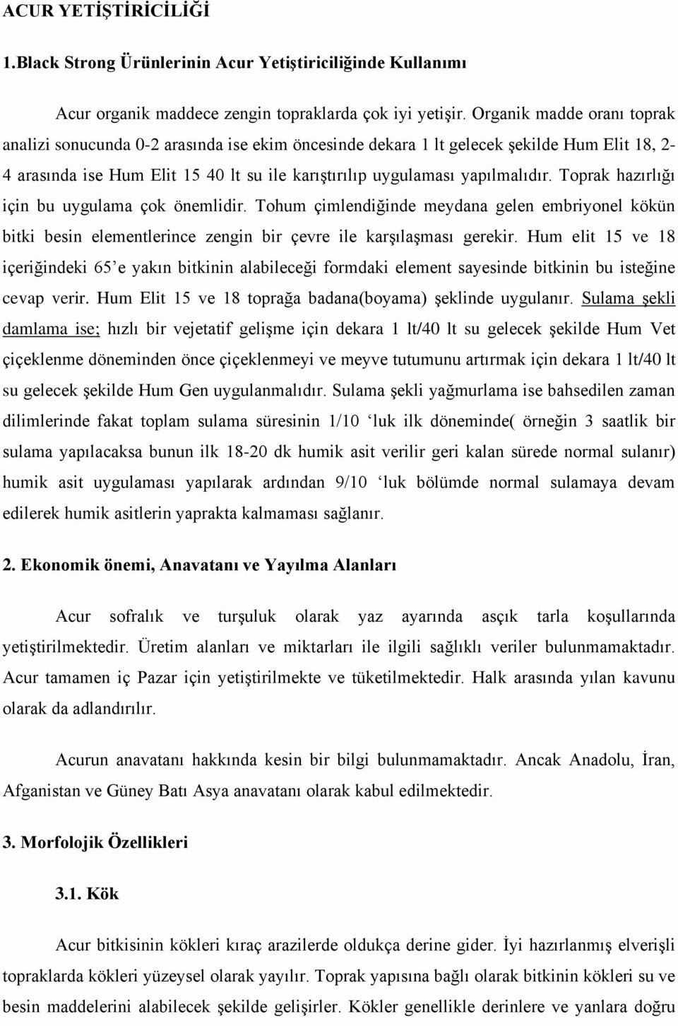 Toprak hazırlığı için bu uygulama çok önemlidir. Tohum çimlendiğinde meydana gelen embriyonel kökün bitki besin elementlerince zengin bir çevre ile karşılaşması gerekir.