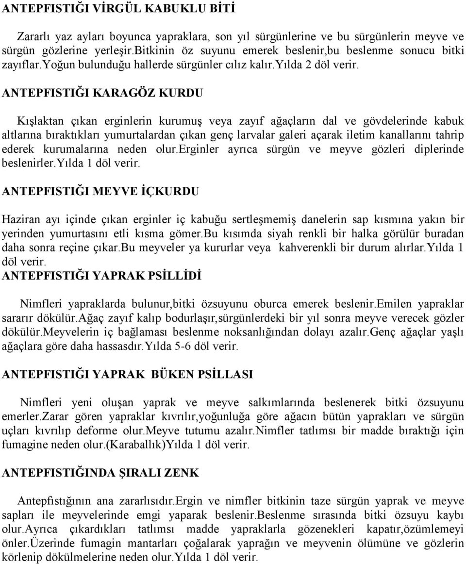 ANTEPFISTIĞI KARAGÖZ KURDU Kışlaktan çıkan erginlerin kurumuş veya zayıf ağaçların dal ve gövdelerinde kabuk altlarına bıraktıkları yumurtalardan çıkan genç larvalar galeri açarak iletim kanallarını