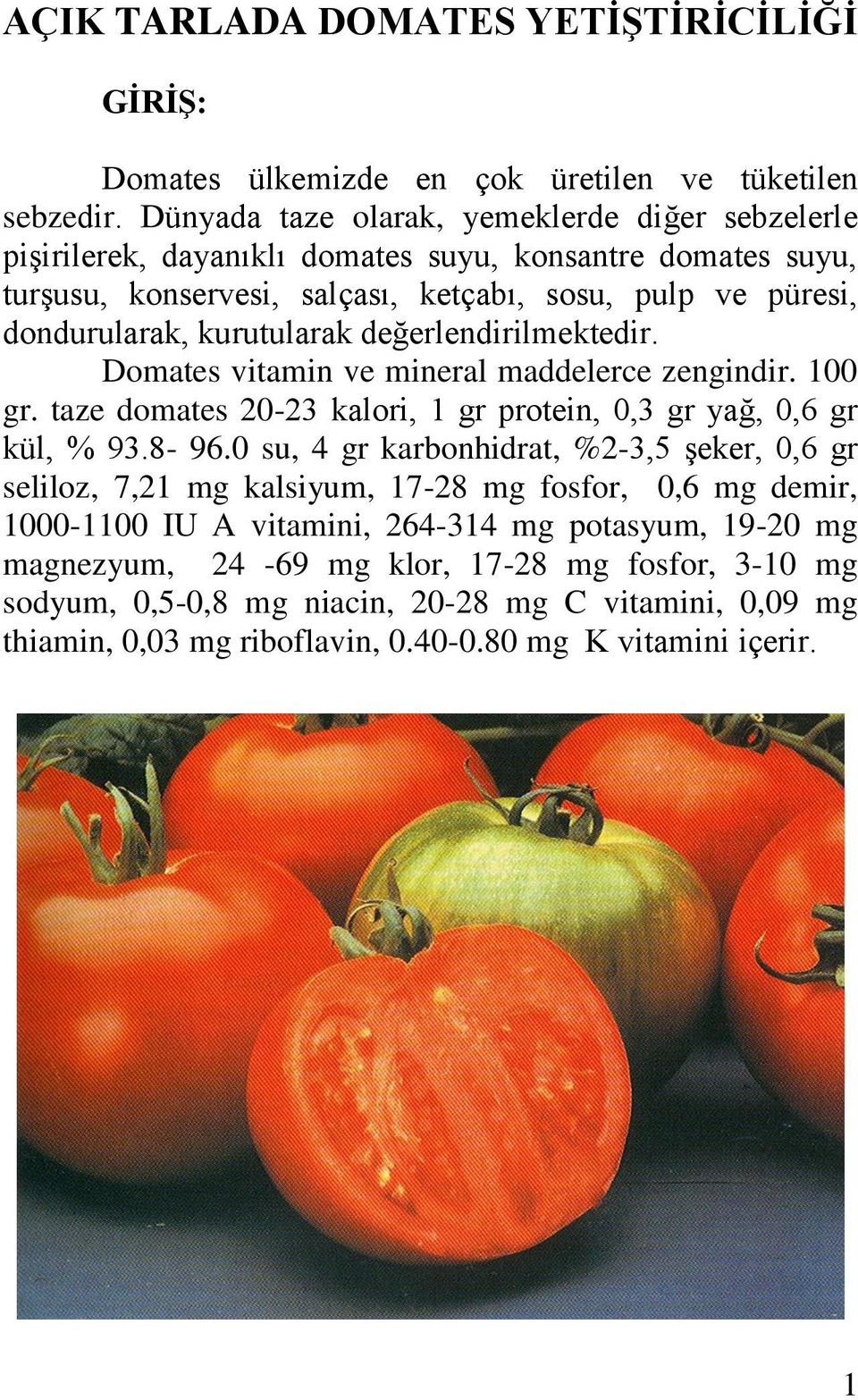 kurutularak değerlendirilmektedir. Domates vitamin ve mineral maddelerce zengindir. 100 gr. taze domates 20-23 kalori, 1 gr protein, 0,3 gr yağ, 0,6 gr kül, % 93.8-96.