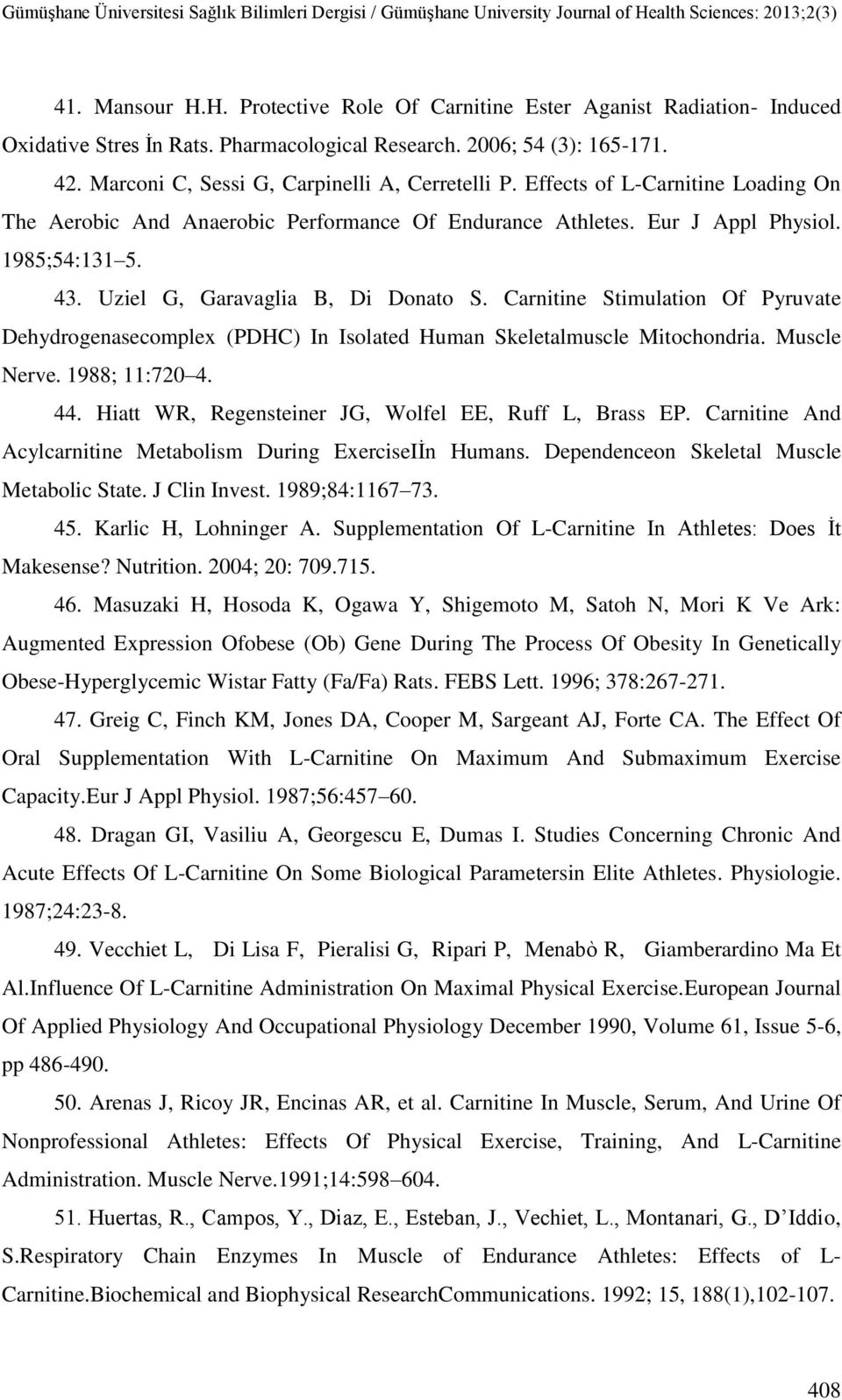 Uziel G, Garavaglia B, Di Donato S. Carnitine Stimulation Of Pyruvate Dehydrogenasecomplex (PDHC) In Isolated Human Skeletalmuscle Mitochondria. Muscle Nerve. 1988; 11:720 4. 44.