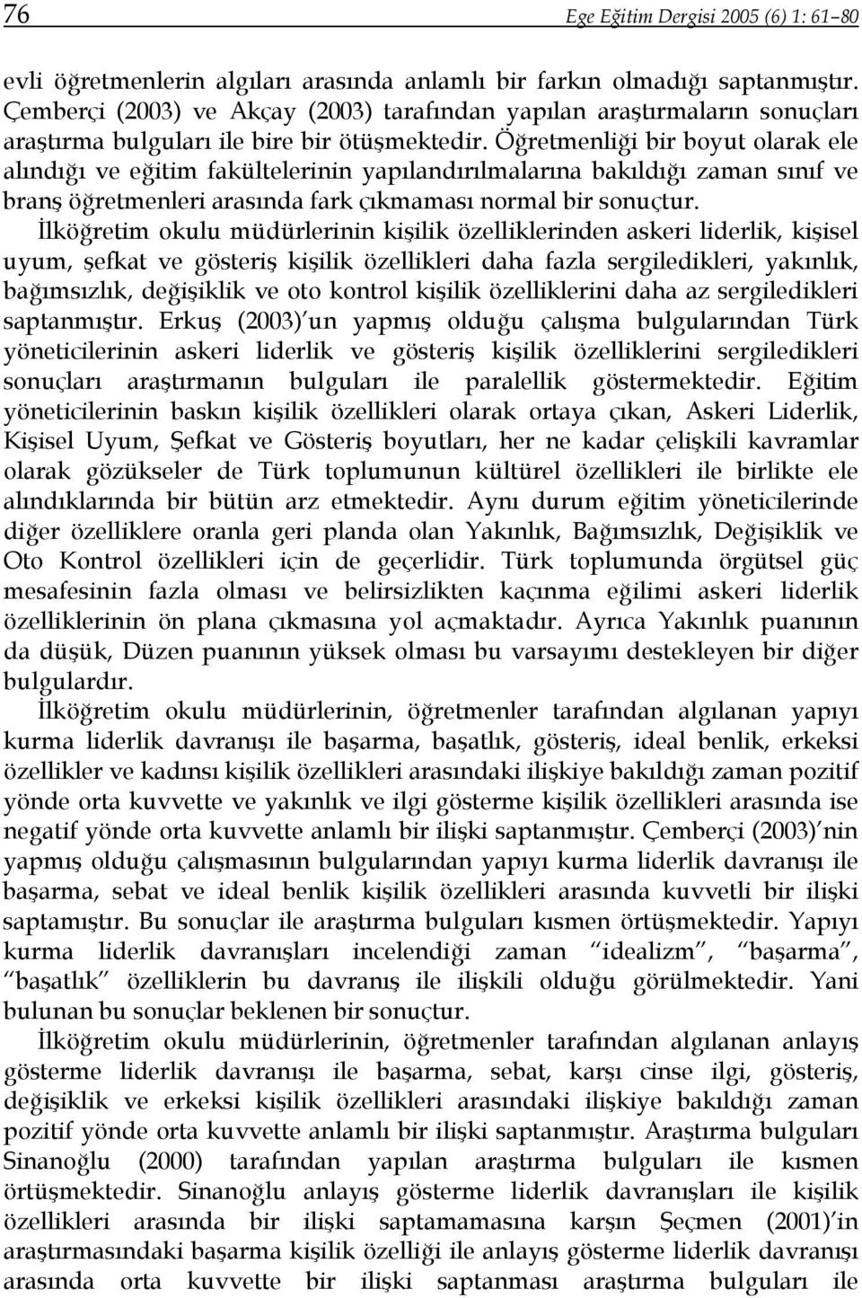 Öğretmenliği bir boyut olarak ele alındığı ve eğitim fakültelerinin yapılandırılmalarına bakıldığı zaman sınıf ve branş öğretmenleri arasında fark çıkmaması normal bir sonuçtur.