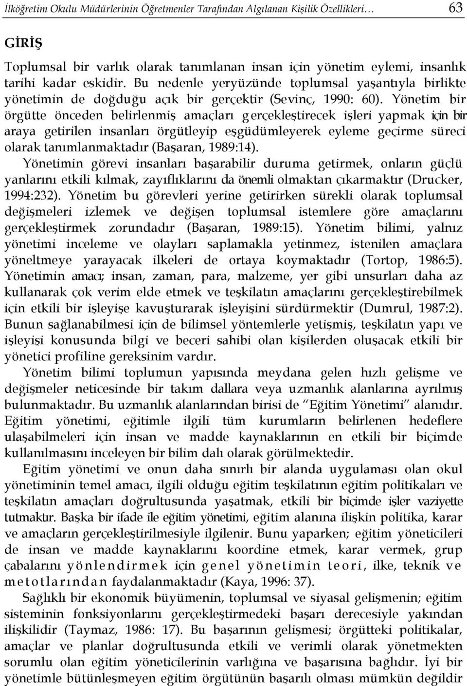 Yönetim bir örgütte önceden belirlenmiş amaçları gerçekleştirecek işleri yapmak için bir araya getirilen insanları örgütleyip eşgüdümleyerek eyleme geçirme süreci olarak tanımlanmaktadır (Başaran,