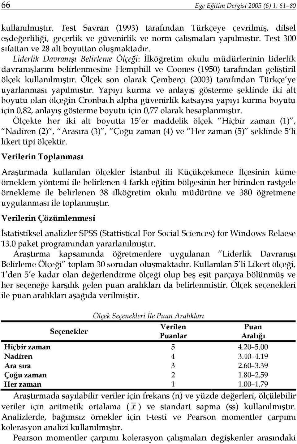 Liderlik Davranışı Belirleme Ölçeği: İlköğretim okulu müdürlerinin liderlik davranışlarını belirlenmesine Hemphill ve Coones (1950) tarafından geliştiril ölçek kullanılmıştır.