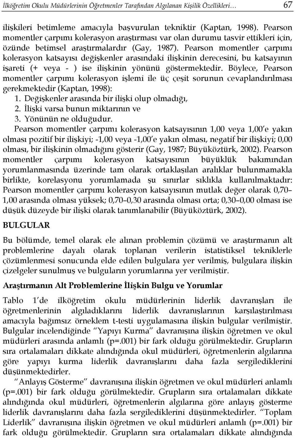 Pearson momentler çarpımı kolerasyon katsayısı değişkenler arasındaki ilişkinin derecesini, bu katsayının işareti (+ veya - ) ise ilişkinin yönünü göstermektedir.