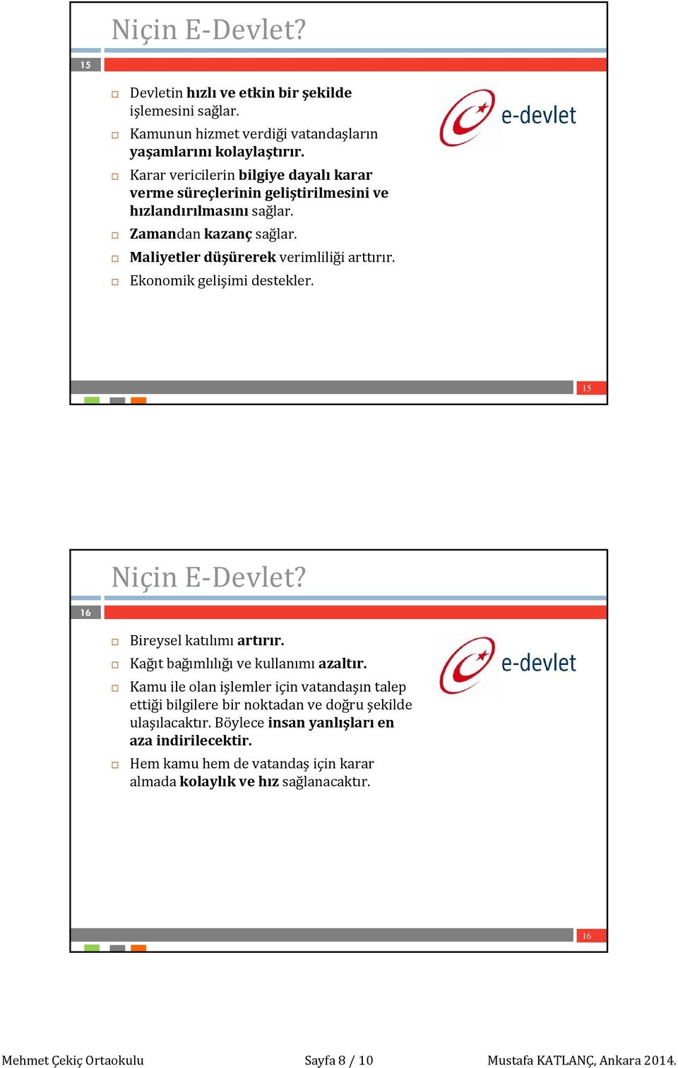 Ekonomik gelişimi destekler. 15 Niçin E Devlet? 16 Bireysel katılımı artırır. Kağıt bağımlılığı ve kullanımı azaltır.