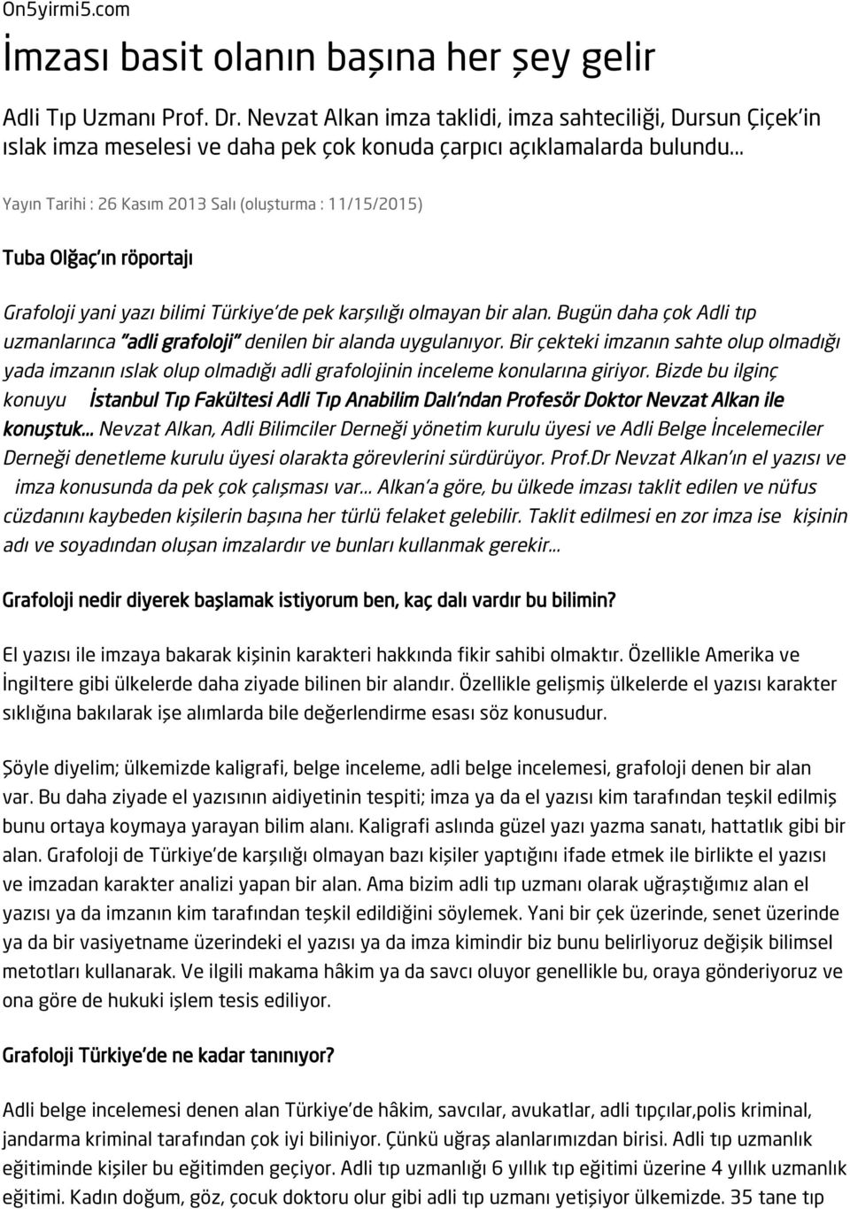 .. Yayın Tarihi : 26 Kasım 2013 Salı (oluşturma : 11/15/2015) Tuba Olğaç'ın röportajı Grafoloji yani yazı bilimi Türkiye'de pek karşılığı olmayan bir alan.