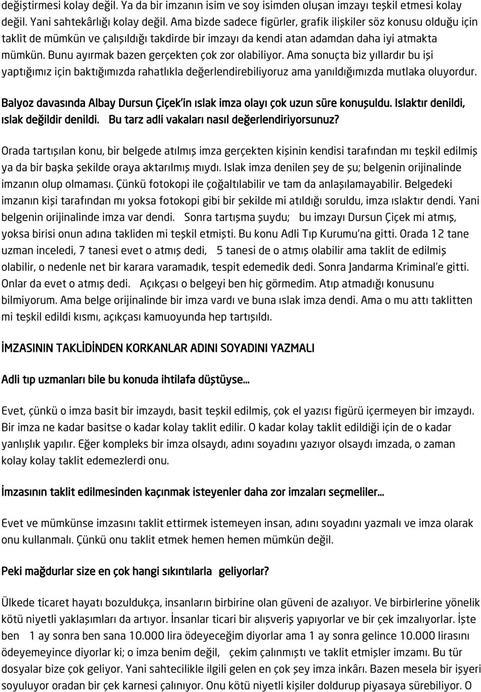 Bunu ayırmak bazen gerçekten çok zor olabiliyor. Ama sonuçta biz yıllardır bu işi yaptığımız için baktığımızda rahatlıkla değerlendirebiliyoruz ama yanıldığımızda mutlaka oluyordur.