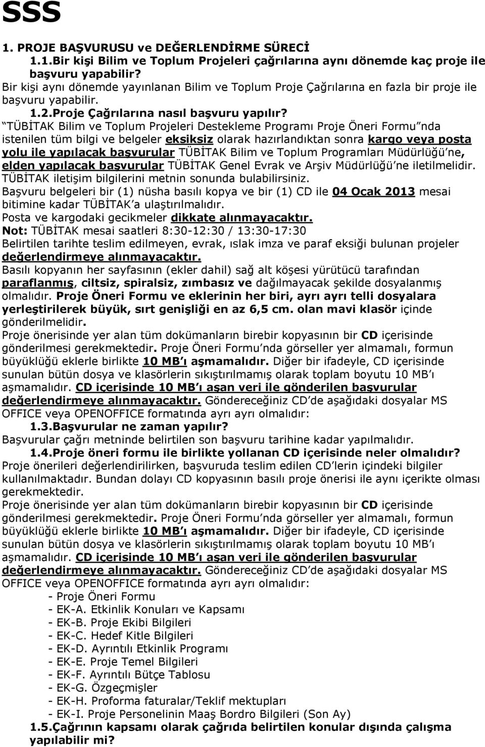 TÜBİTAK Bilim ve Toplum Projeleri Destekleme Programı Proje Öneri Formu nda istenilen tüm bilgi ve belgeler eksiksiz olarak hazırlandıktan sonra kargo veya posta yolu ile yapılacak başvurular TÜBİTAK