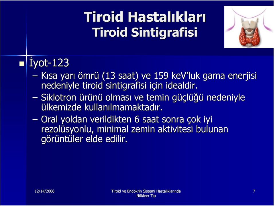 Siklotron ürünü olması ve temin güçg üçlüğü nedeniyle ülkemizde kullanılmamaktad lmamaktadır.