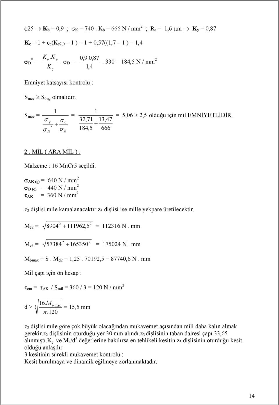 AK (ç) = 640 N / mm D (e) = 440 N / mm AK = 360 N / mm z dişlisi mile kamalanacaktır.z 3 dişlisi ise mille yekpare üretilecektir. M e = 8904 96,5 = 36 N. mm M e3 = 57384 65350 = 7504 N. mm M bmax = S.