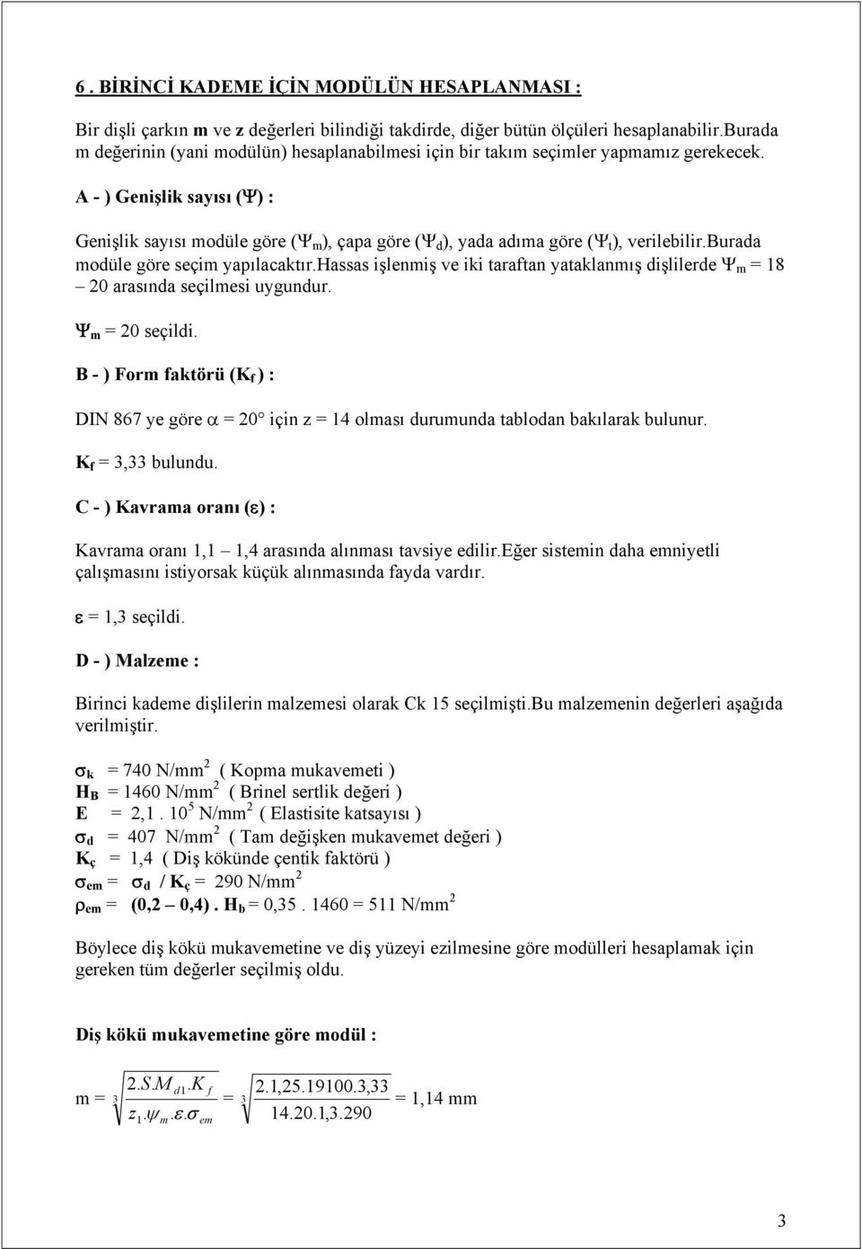 A - ) Genişlik sayısı () : Genişlik sayısı modüle göre ( m ), çapa göre ( d ), yada adıma göre ( t ), verilebilir.burada modüle göre seçim yapılacaktır.