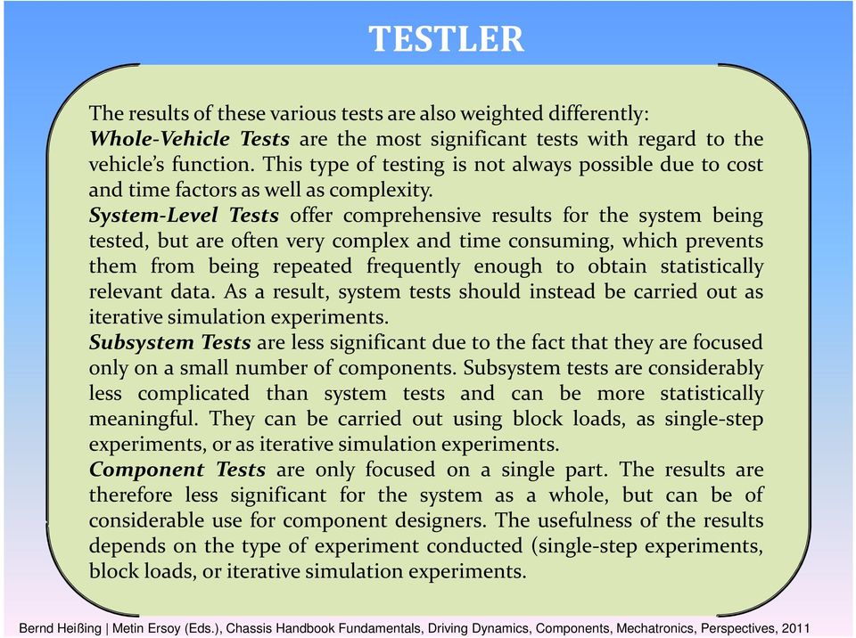 System-Level Tests offer comprehensive results for the system being tested, but are often very complex and time consuming, which prevents them from being repeated frequently enough to obtain
