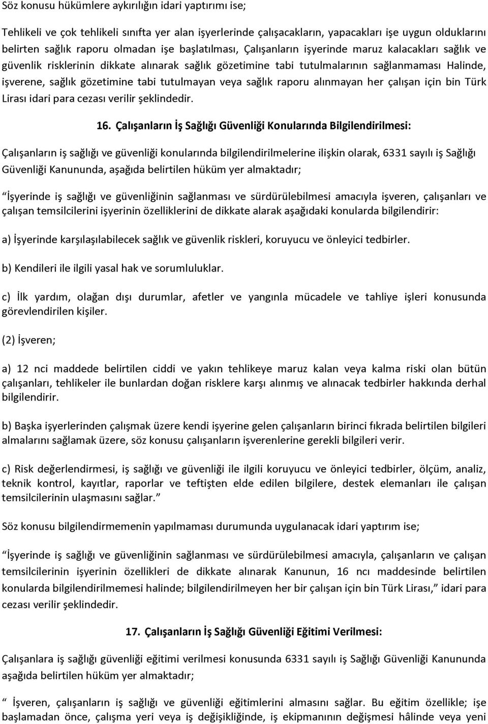 tutulmayan veya sağlık raporu alınmayan her çalışan için bin Türk Lirası idari para cezası verilir şeklindedir. 16.