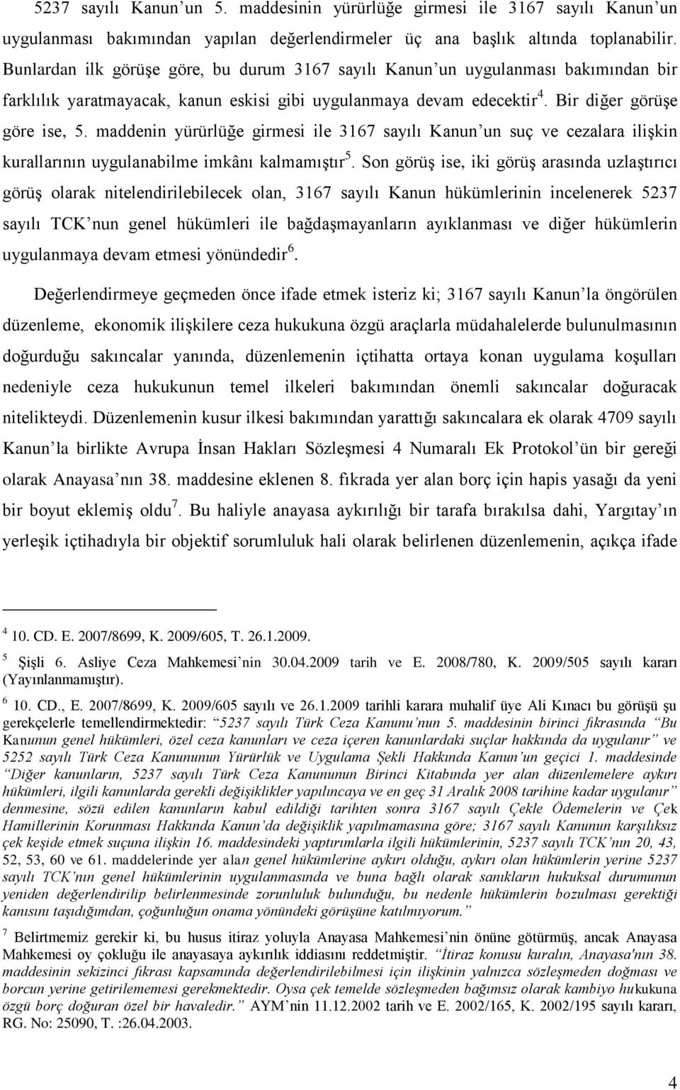 maddenin yürürlüğe girmesi ile 3167 sayılı Kanun un suç ve cezalara ilişkin kurallarının uygulanabilme imkânı kalmamıştır 5.