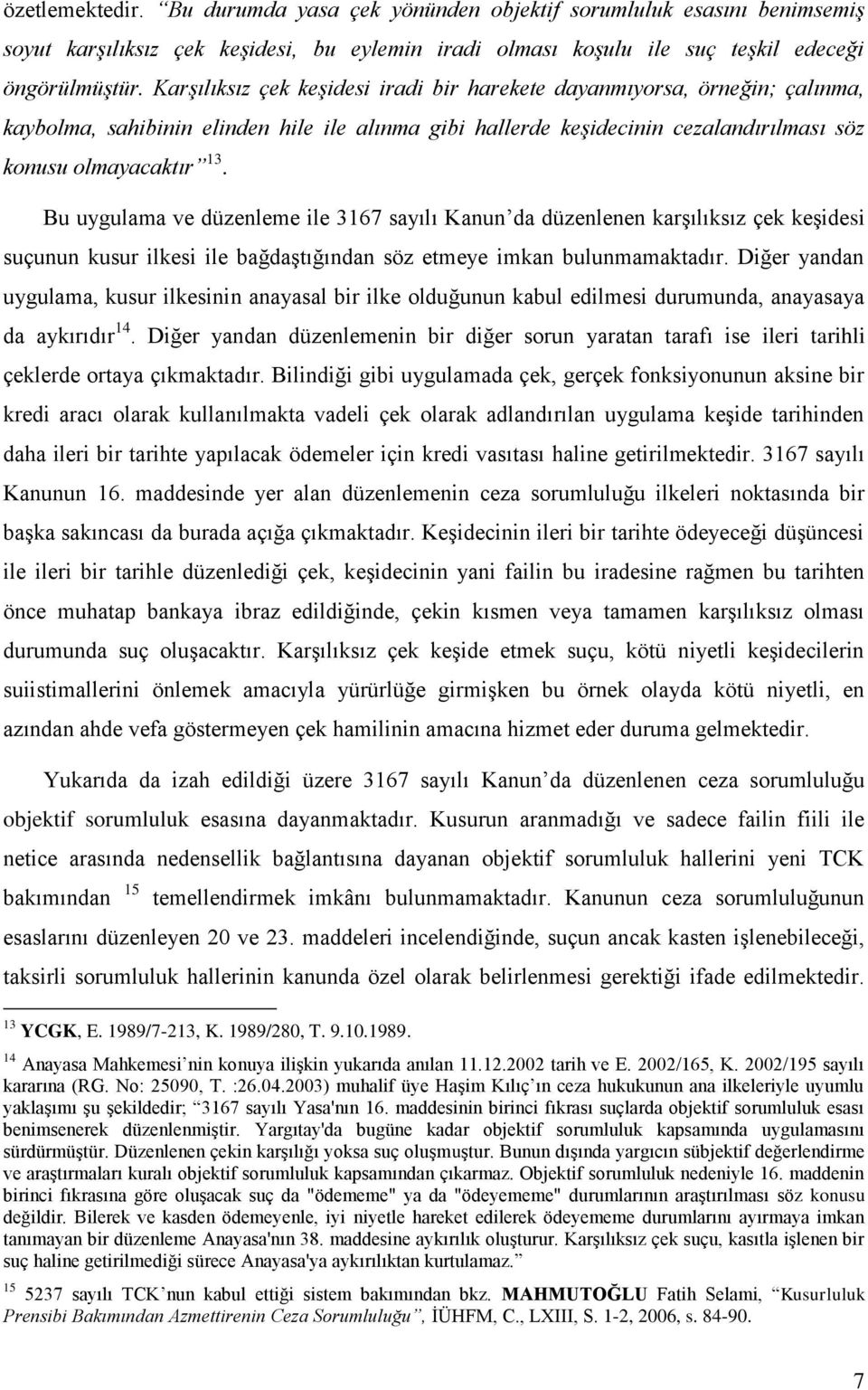 Bu uygulama ve düzenleme ile 3167 sayılı Kanun da düzenlenen karşılıksız çek keşidesi suçunun kusur ilkesi ile bağdaştığından söz etmeye imkan bulunmamaktadır.