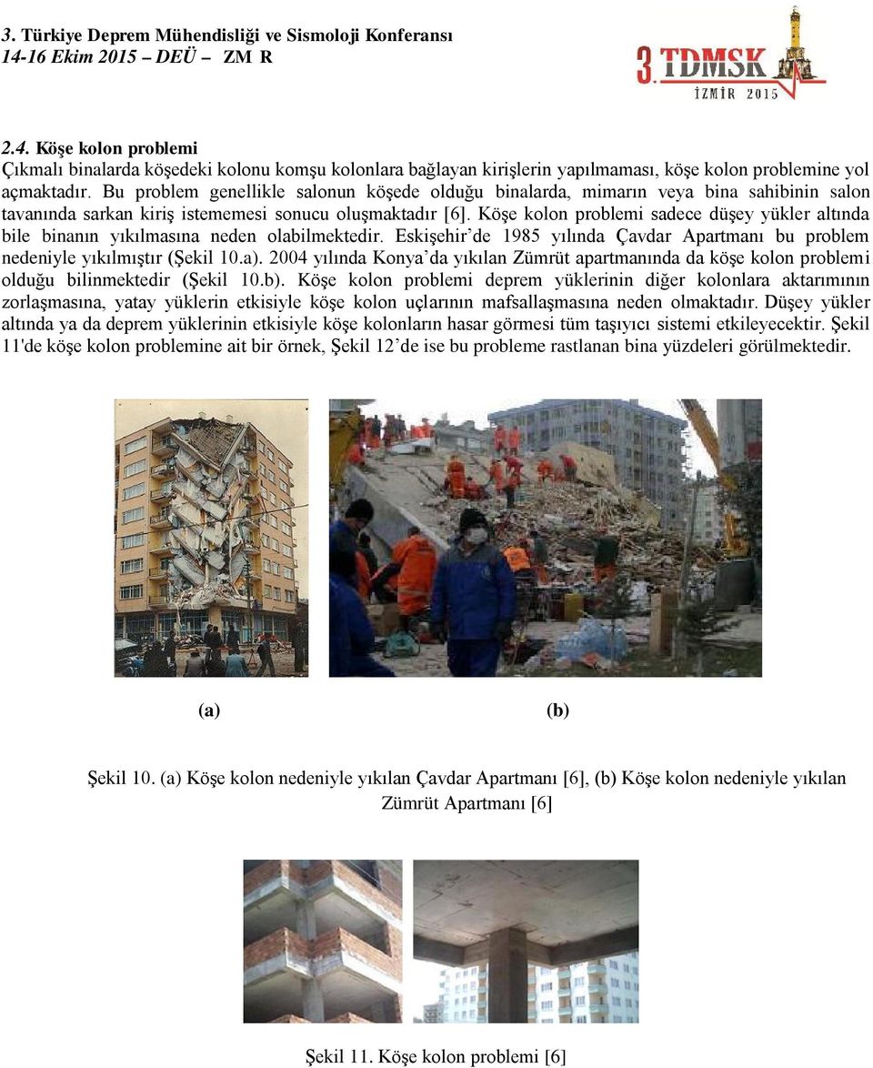 Köşe kolon problemi sadece düşey yükler altında bile binanın yıkılmasına neden olabilmektedir. Eskişehir de 1985 yılında Çavdar Apartmanı bu problem nedeniyle yıkılmıştır (Şekil 10.a).