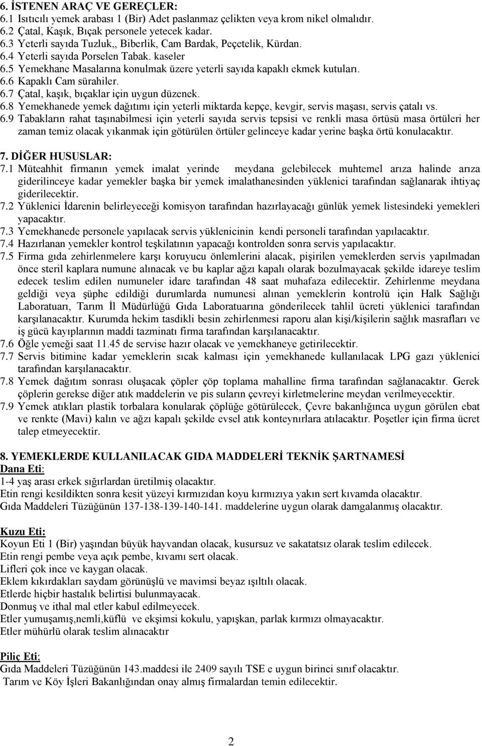 6.9 Tabakların rahat taşınabilmesi için yeterli sayıda servis tepsisi ve renkli masa örtüsü masa örtüleri her zaman temiz olacak yıkanmak için götürülen örtüler gelinceye kadar yerine başka örtü