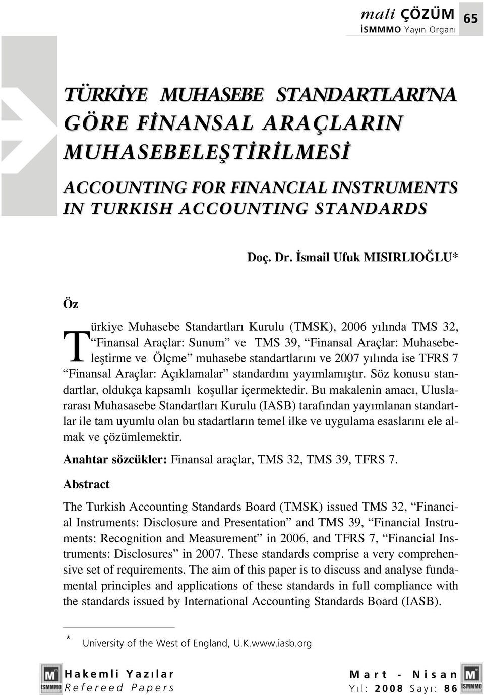 2007 y l nda ise TFRS 7 Finansal Araçlar: Aç klamalar standard n yay mlam flt r. Söz konusu standartlar, oldukça kapsaml koflullar içermektedir.