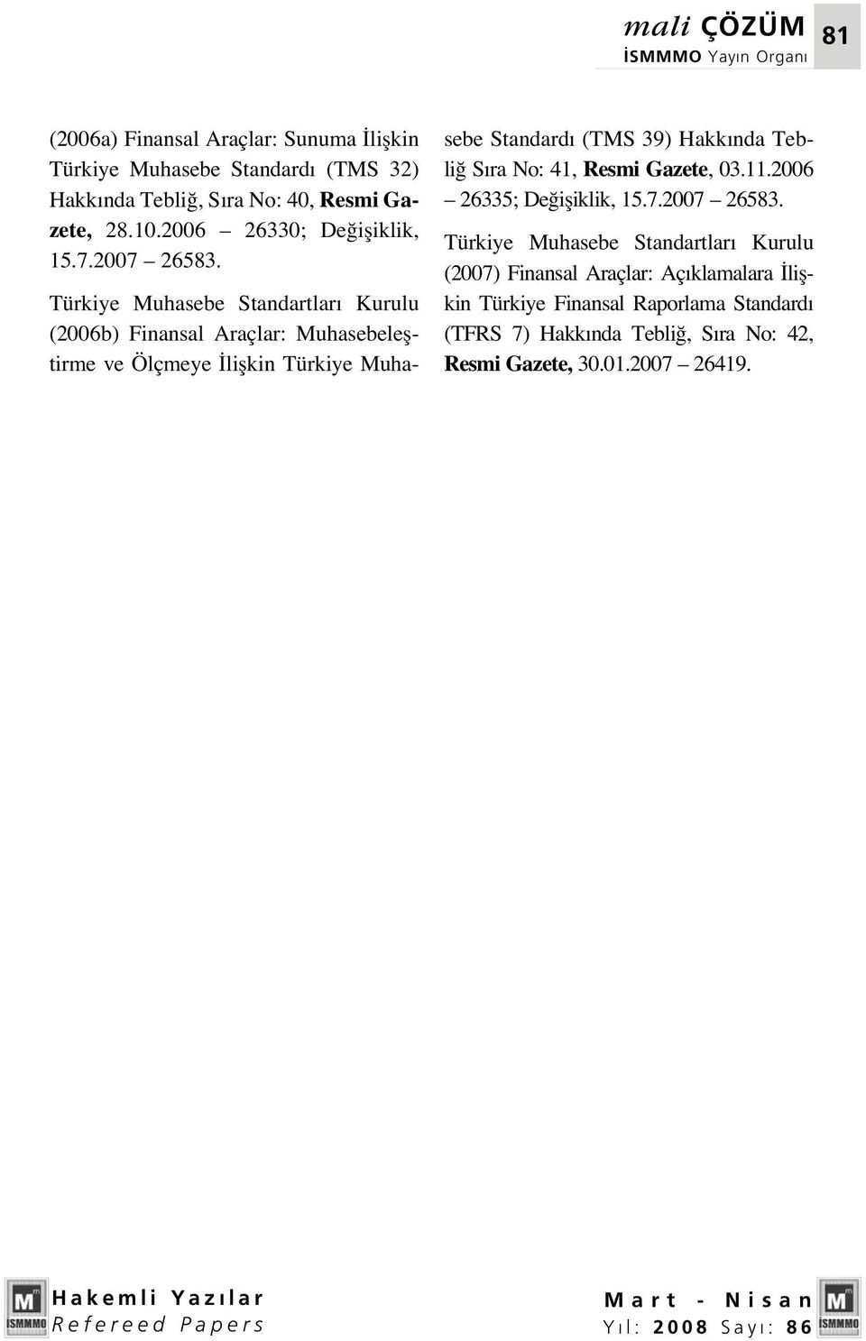 Türkiye Muhasebe Standartlar Kurulu (2006b) Finansal Araçlar: Muhasebelefltirme ve Ölçmeye liflkin Türkiye Muhasebe Standard (TMS 39) Hakk nda