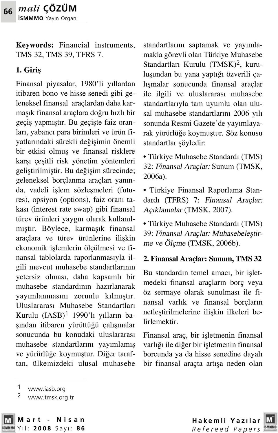 Bu geçiflte faiz oranlar, yabanc para birimleri ve ürün fiyatlar ndaki sürekli de iflimin önemli bir etkisi olmufl ve finansal risklere karfl çeflitli risk yönetim yöntemleri gelifltirilmifltir.