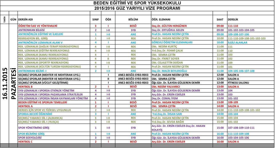 GİRİŞ 1 I-II REK Prof.Dr. HASAN NEDİM ÇETİN 10:00 111-110-109-108-101-102-103 ANTRENÖRLÜK UZMANLIK ALANI V 4 I ANE GÖREVLİ ÖĞRETİM ELEMANLARI 10:00 İLGİLİ ALANLAR REK.