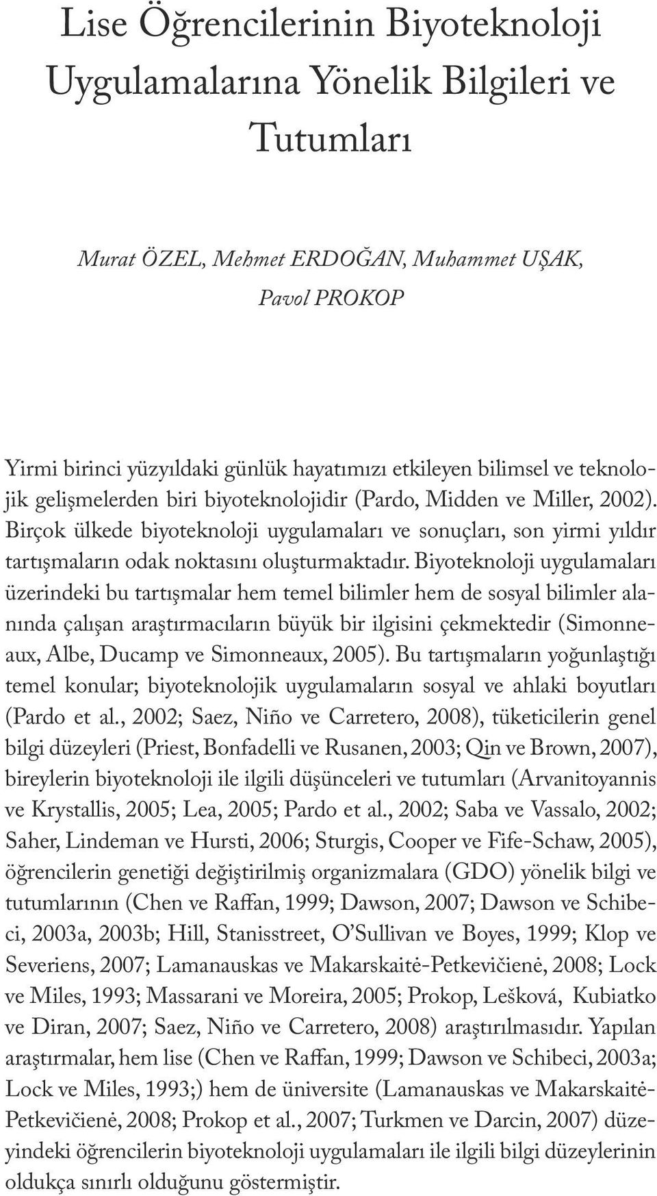 bilimsel ve teknolojik gelişmelerden biri biyoteknolojidir (Pardo, Midden ve Miller, 2002).