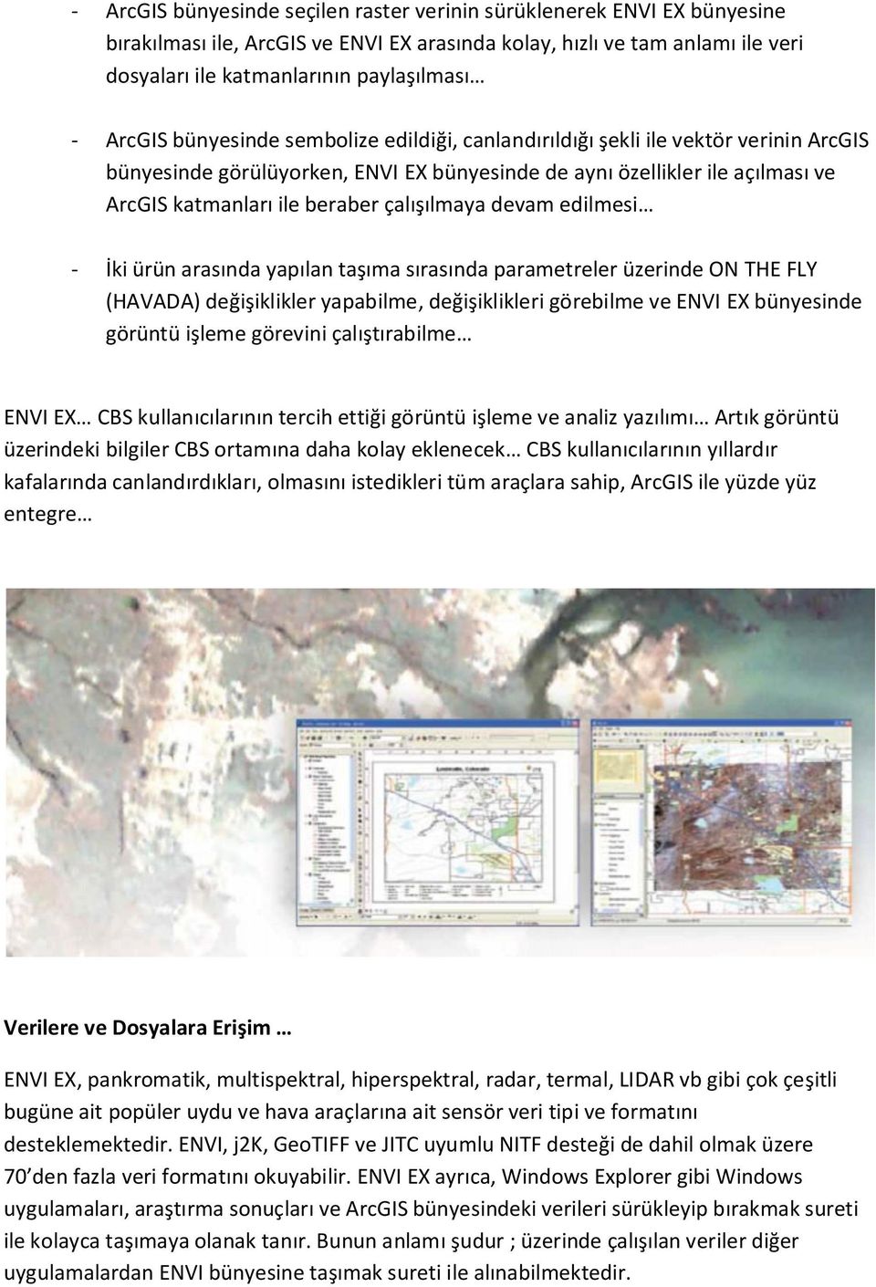 çalışılmaya devam edilmesi - İki ürün arasında yapılan taşıma sırasında parametreler üzerinde ON THE FLY (HAVADA) değişiklikler yapabilme, değişiklikleri görebilme ve ENVI EX bünyesinde görüntü