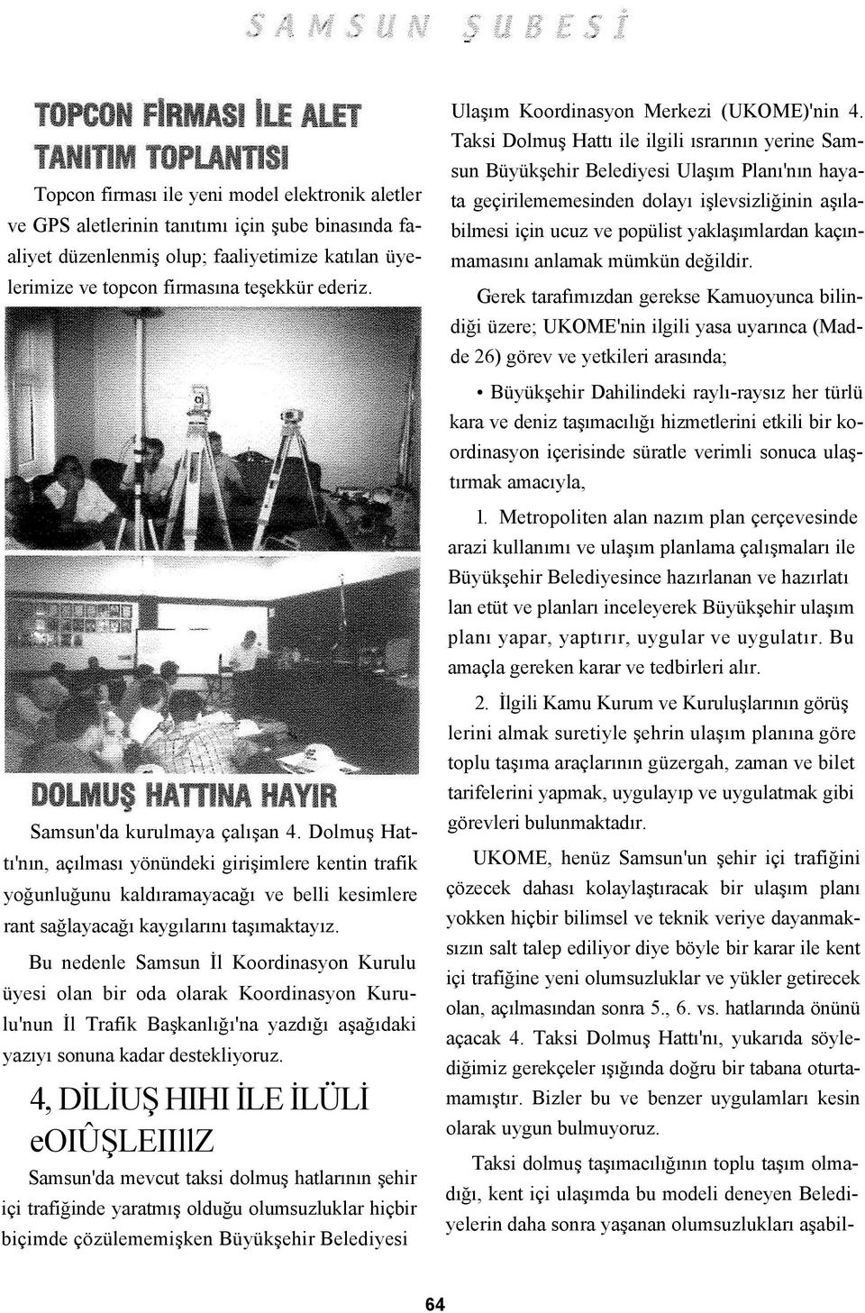 Taksi Dolmuş Hattı ile ilgili ısrarının yerine Samsun Büyükşehir Belediyesi Ulaşım Planı'nın hayata geçirilememesinden dolayı işlevsizliğinin aşılabilmesi için ucuz ve popülist yaklaşımlardan